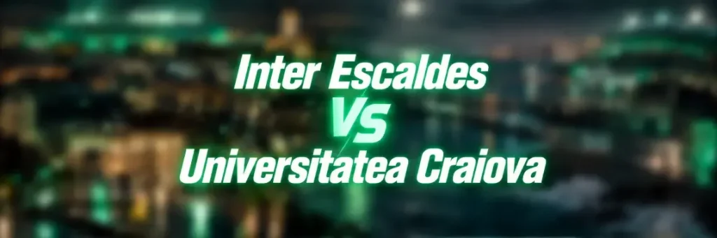 Inter d’Escaldes – Universitatea Craiova: avancronica meciului din 22 octombrie 2026